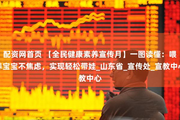 配资网首页 【全民健康素养宣传月】一图读懂：喂养宝宝不焦虑，实现轻松带娃_山东省_宣传处_宣教中心