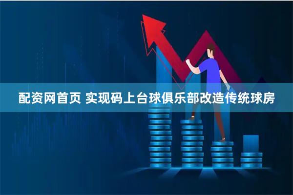 配资网首页 实现码上台球俱乐部改造传统球房